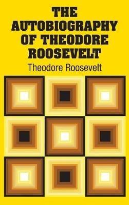 The Autobiography of Theodore Roosevelt - Theodore Roosevelt - cover