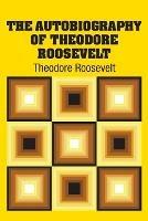 The Autobiography of Theodore Roosevelt - Theodore Roosevelt - cover