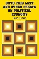Unto This Last and Other Essays on Political Economy