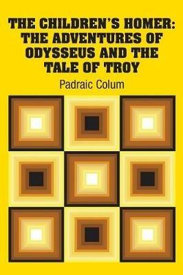 The Children's Homer: The Adventures of Odysseus and the Tale of Troy - Padraic Colum - cover