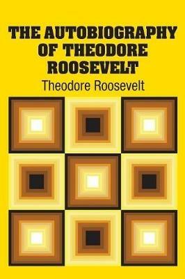 The Autobiography of Theodore Roosevelt - Theodore Roosevelt - cover