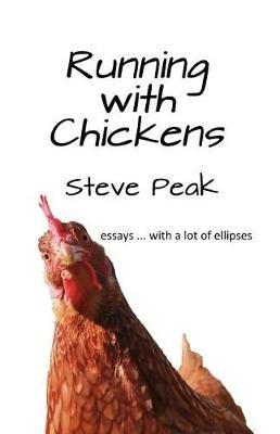 Running with Chickens: essays ... with a lot of ellipses - Steve Peak - cover