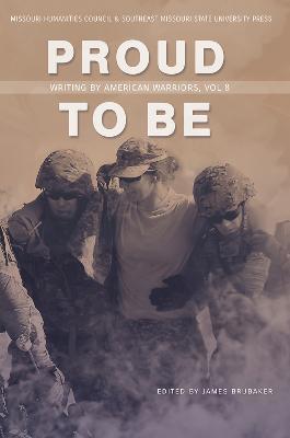 Proud to Be: Writing by American Warriors, Volume 8 - cover