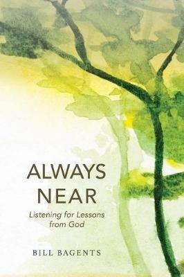 Always Near: Listening for Lessons from God - Bill Bagents - cover