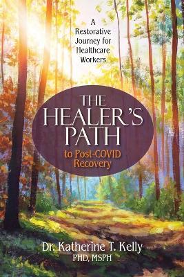 The Healer's Path to Post-COVID Recovery: A Restorative Journey for Healthcare Workers - Katherine T Kelly - cover