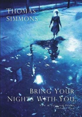 Bring Your Nights with You - Volume One: New and Selected Poems, 1975-2015 - Thomas Simmons - cover