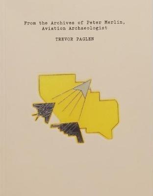 Trevor Paglen: From the Archives of Peter Merlin, Aviation Archaelogist - cover
