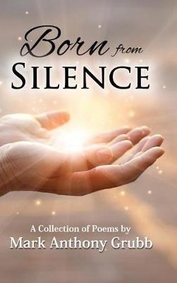 Born from Silence: A Collection of Poems - Mark Anthony Grubb - cover