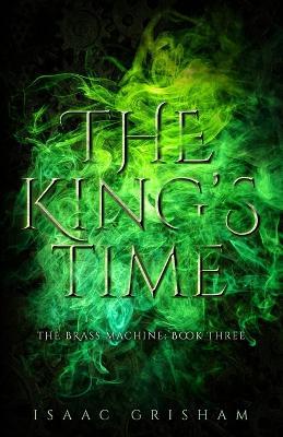 The King's Time: The Brass Machine: Book Three - Isaac Grisham - cover