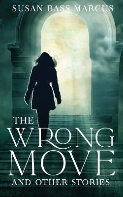 The Wrong Move and Other Stories - Susan B Marcus - cover