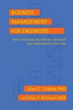 Business Management for Engineers: How I Overcame My Moment of Inertia and Embraced the Dark Side