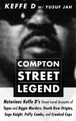 Compton Street Legend: Notorious Keffe D’s Street-Level Accounts of Tupac and Biggie Murders, Death Row Origins, Suge Knight, Puffy Combs, and Crooked Cops