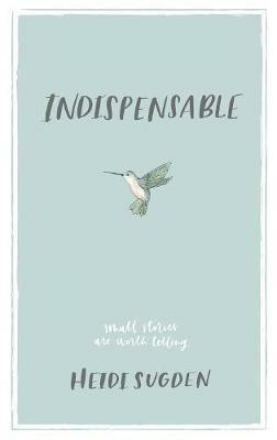 Indispensable: Small Stories Are Worth Telling - Heidi Sugden - cover