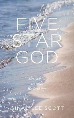 Five Star God: How Your Life Can Reflect His Lavish Light - Ginae Lee Scott - cover