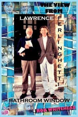 The View From Lawrence Ferlinghetti's Bathroom Window - Ron Whitehead - cover