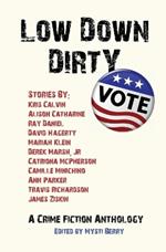 Low Down Dirty Vote: A Crime Fiction Anthology