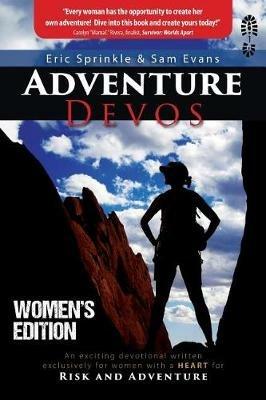 Adventure Devos: Women's Edition: An exciting devotional written exclusively for women with a heart for Risk and Adventure - Eric Sprinkle,Sam Evans - cover