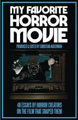 My Favorite Horror Movie: 48 Essays By Horror Creators on the Film That Shaped Them - cover