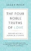 The Four Noble Truths of Love: Buddhist Wisdom for Modern Relationships - Susan Piver - cover