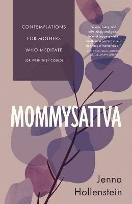 Mommysattva: Contemplations for Mothers Who Meditate (or Wish They Could) - Jenna Hollenstein - cover
