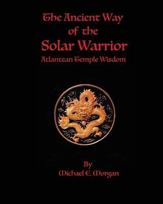 The Ancient Way of the Solar Warrior, Atlantean Temple Wisdom - Michael E Morgan - cover