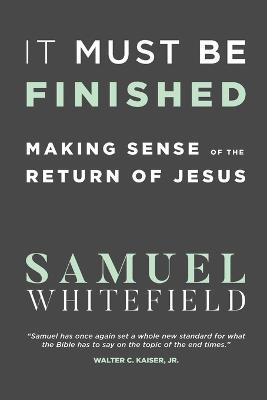 It Must Be Finished: Making Sense of the Return of Jesus - Samuel Whitefield - cover