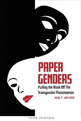 Paper Genders: Pulling the Mask Off the Transgender Phenomenon - Walt Heyer - cover