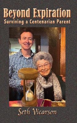 Beyond Expiration: Surviving a Centenarian Parent - Seth Vicarson - cover