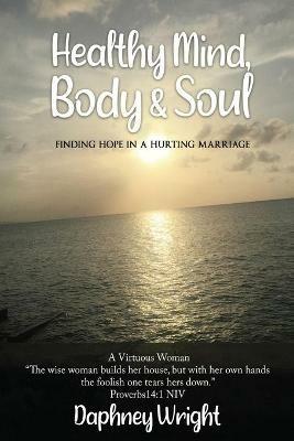 Healthy Mind, Body, & Soul: Finding Hope In A Hurting Marriage - Daphney Wright - cover