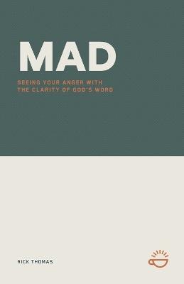 Mad: Seeing Your Anger with the Clarity of God's Word - Rick Thomas - cover