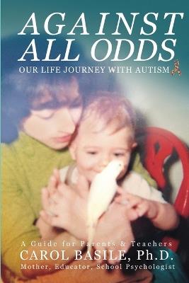Against All Odds: Our Life Journey With Autism - Carol Basile - cover