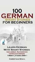 100 German Short Stories for Beginners Learn German with Stories + Audio: (German Edition Foreign Language Book 1)