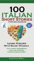 100 Italian Short Stories for Beginners Learn Italian with Stories with Audio: Italian Edition Foreign Language Bilingual Book 1 - Christian Stahl - cover