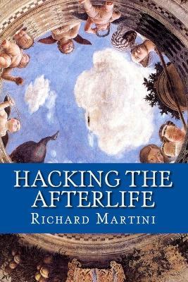 Hacking the Afterlife: Practical Advice from the Flipside - Richard Martini - cover