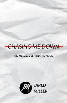 Chasing Me Down: The Message Behind the Music - Jared Miller - cover