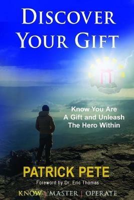 Discover Your Gift: How To Know You Are A Gift And Discover The Hero Within - Patrick Pete - cover