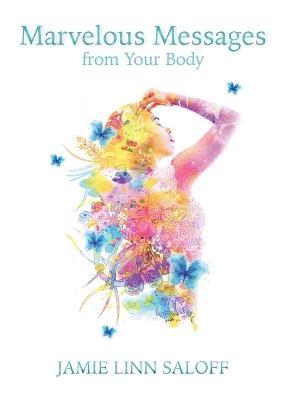 Marvelous Messages from the Body: Learn the Meaning of an Ailment to Heal Your Life - Jamie L Saloff - cover