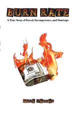 Burn Rate: A True Story of Greed, Incompetence, and Start-ups