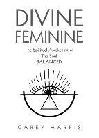 Divine Feminine: The Spiritual Awakening Of The Soul Balanced