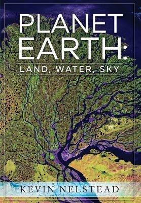 Planet Earth: Land, Water, Sky - Kevin Nelstead - cover