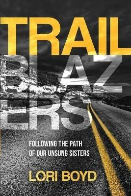 Trailblazers: Following the Path of Our Unsung Sisters - Lori Boyd - cover