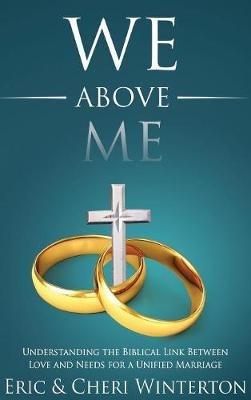 We Above Me: Understanding the Biblical Link Between Love and Needs for a Unified Marriage - Eric Winterton,Cheri Winterton - cover