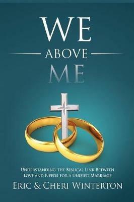 We Above Me: Understanding the Biblical Link Between Love and Needs for a Unified Marriage - Eric Winterton,Cheri Winterton,Scott Tewell - cover