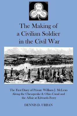 The Making of a Civilian Soldier in the Civil War: The First Diary of Private William J. McLean Along the Chesapeake & Ohio Canal and the Affair at Edwards Ferry - cover