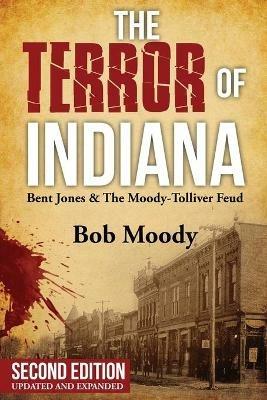 The Terror of Indiana: Bent Jones & The Moody-Tolliver Feud Second Edition - Bob Moody - cover