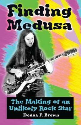 Finding Medusa: The Making of an Unlikely Rock Star - Donna F Brown - cover