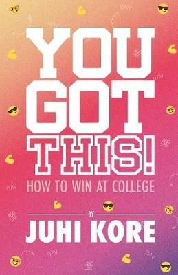 You Got This!: How to Win at College - Juhi Kore - cover