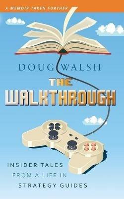 The Walkthrough: Insider Tales from a Life in Strategy Guides - Doug Walsh - cover