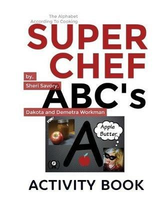 Super Chef ABC's: According To Cooking, Activity Book - Sheri L Savory,Demetra E Workman,Dakota P Workman - cover