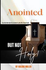 Anointed But Not Holy!: Essential for Understanding the Gift of Discernment